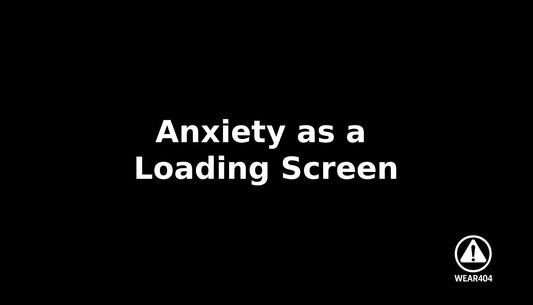 Anxiety as a Loading Screen